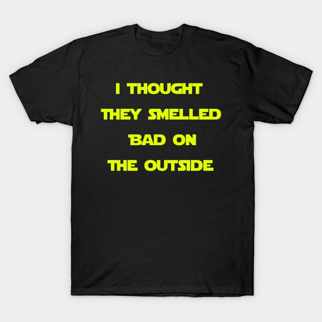 I thought they smelled bad on the outside. T-Shirt by BadFatherHan